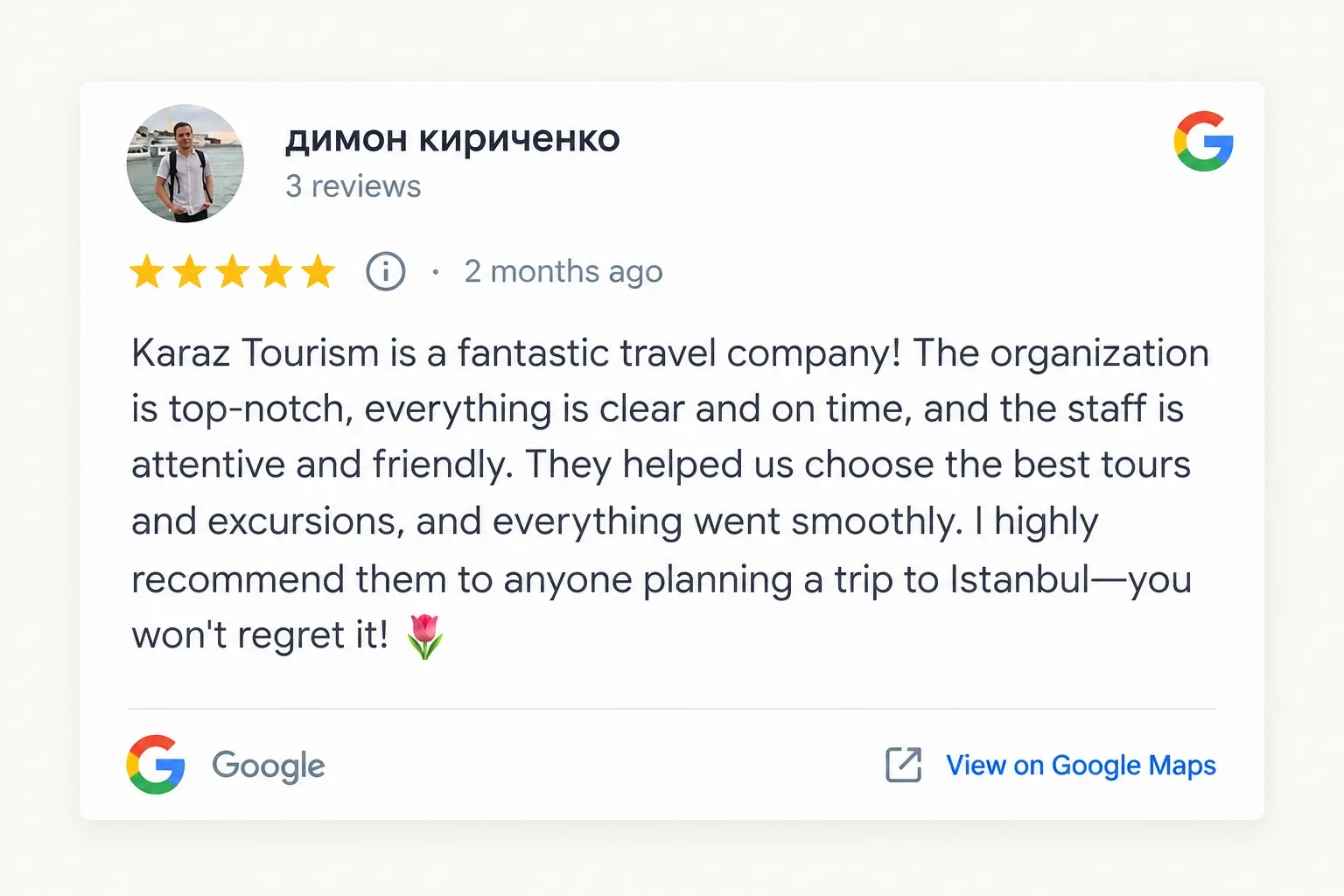 Google review by димон кириченко, five stars: “Karaz Tourism is a fantastic travel company! The organization is top-notch, everything is clear and on time, and the staff is attentive and friendly. They helped us choose the best tours and excursions, and everything went smoothly. I highly recommend them to anyone planning a trip to Istanbul—you won't regret it!”