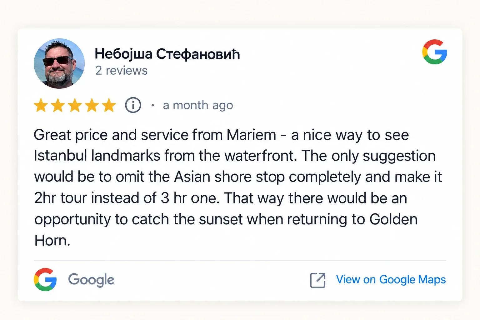Google review by Небојша Стефановић, five stars: “Great price and service from Mariem - a nice way to see Istanbul landmarks from the waterfront. The only suggestion would be to omit the Asian shore stop completely and make it 2hr tour instead of 3 hr one. That way there would be an opportunity to catch the sunset when returning to Golden Horn.”